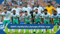 موعد مباراة السعودية واستراليا والقنوات الناقلة