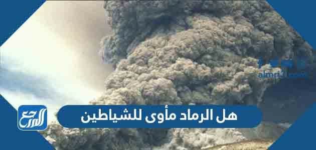 هل الرماد مأوى للشياطبن