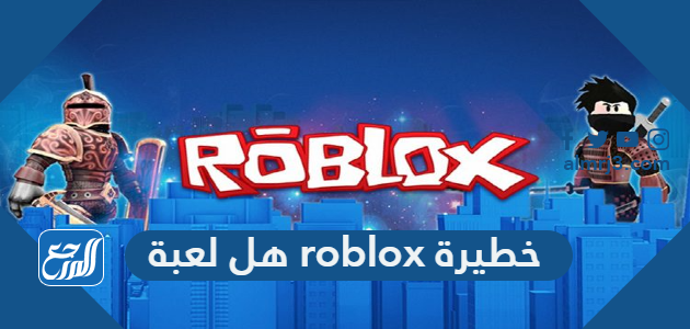 هل لعبة roblox خطيرة
