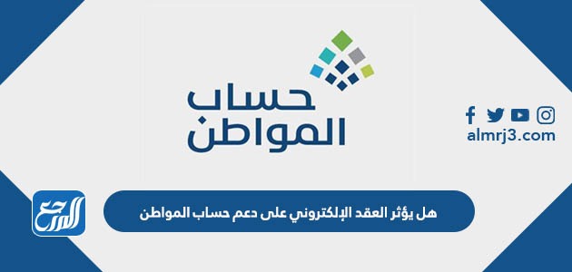 هل يؤثر العقد الإلكتروني على دعم حساب المواطن