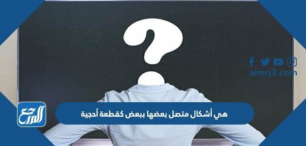 هي أشكال متصل بعضها ببعض كقطعة أحجية 