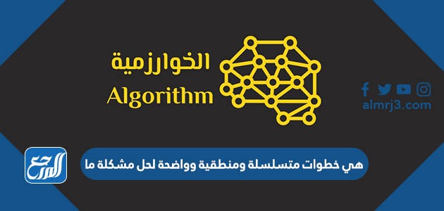 هي خطوات متسلسلة ومنطقية وواضحة لحل مشكلة ما