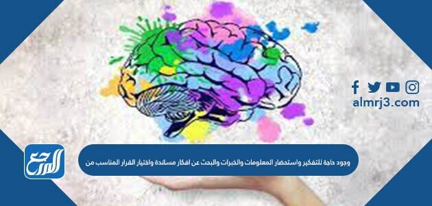 وجود حاجة للتفكير واستحضار المعلومات والخبرات والبحث عن افكار مساندة واختيار القرار المناسب من