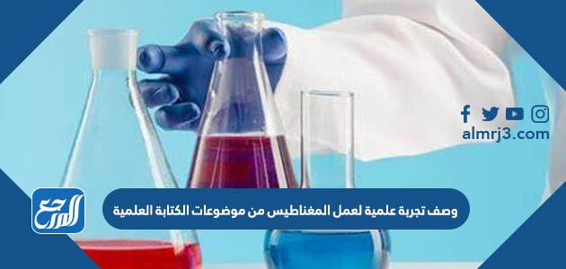 وصف تجربة علمية لعمل المغناطيس من موضوعات الكتابة العلمية