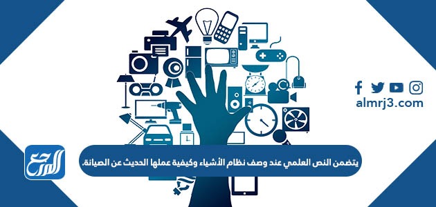 يتضمن النص العلمي عند وصف نظام الأشياء وكيفية عملها الحديث عن الصيانة.