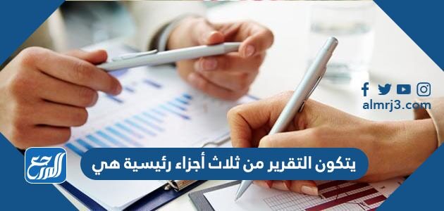 يتكون التقرير من ثلاث أجزاء رئيسية هي