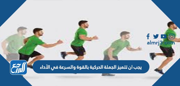 يجب ان تتميز الجملة الحركية بالقوة والسرعة في الأداء