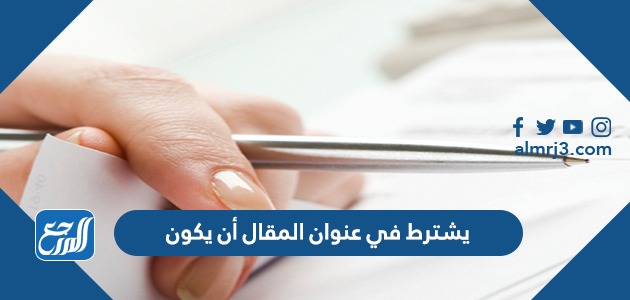 يشترط في عنوان المقال أن يكون