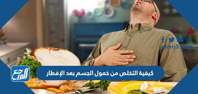 كيفية التخلص من خمول الجسم بعد الإفطار