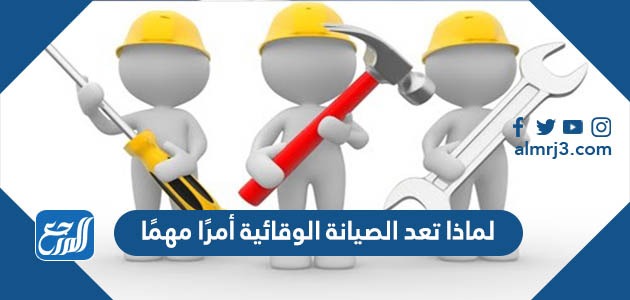 لماذا تعد الصيانة الوقائية أمرًا مهمًا