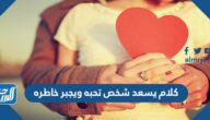 كلام يسعد شخص تحبه ويجبر خاطره