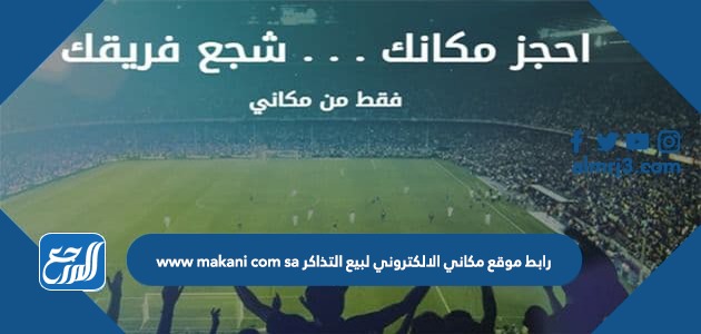 رابط موقع مكاني الالكتروني لبيع التذاكر www makani com sa