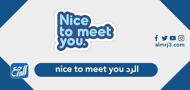 nice to meet you الرد