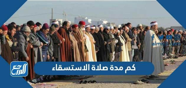 كم مدة صلاة الاستسقاء
