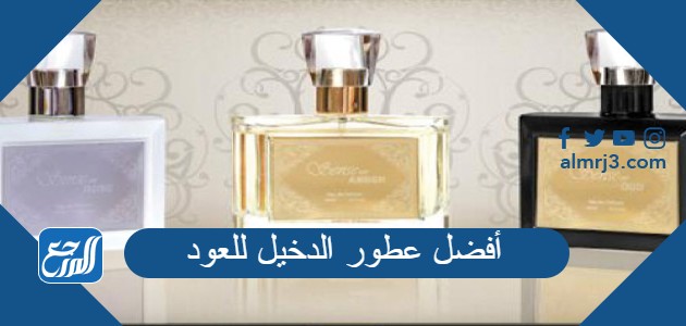أفضل عطور الدخيل للعود