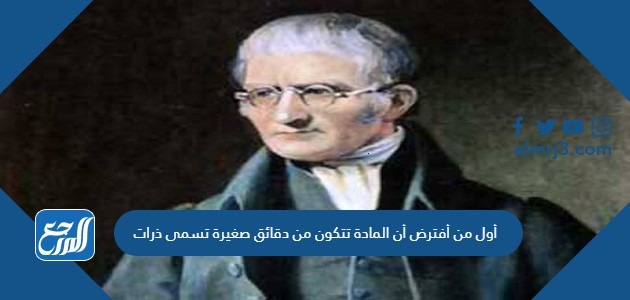 أول من أفترض أن المادة تتكون من دقائق صغيرة تسمى ذرات