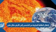 إنتقال الطاقة الحرارية من الشمس إلى الأرض مثال على
