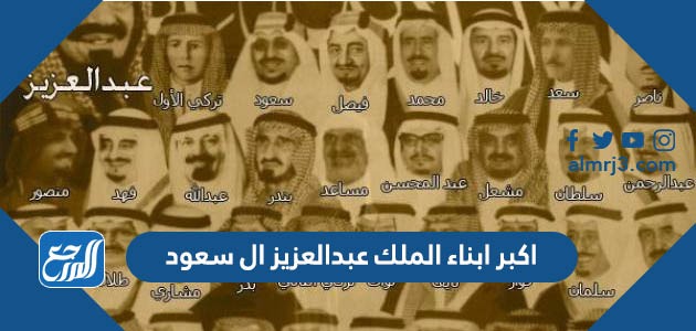 اكبر ابناء الملك عبد العزيز ال سعود