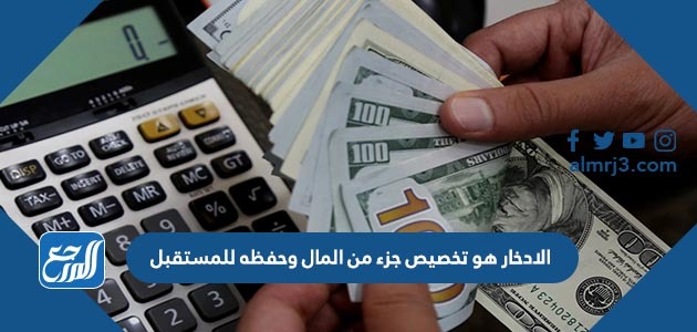 الادخار هو تخصيص جزء من المال وحفظه للمستقبل