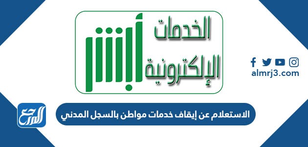 الاستعلام عن إيقاف خدمات مواطن بالسجل المدني