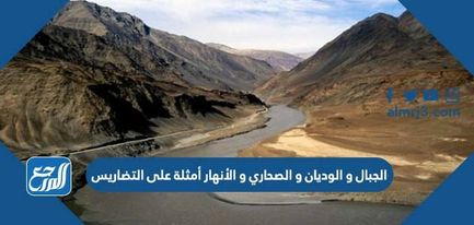 الجبال و الوديان والصحاري و الأنهار أمثلة على التضاريس