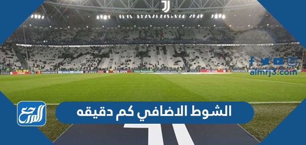 الشوط الاضافي كم دقيقه