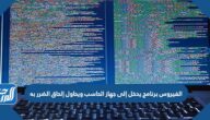 الفيروس برنامج يدخل إلى جهاز الحاسب ويحاول إلحاق الضرر به