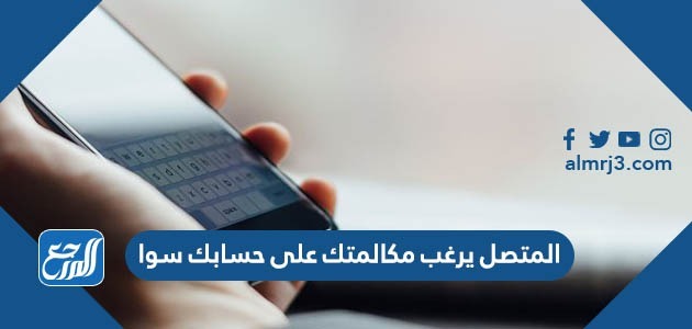 المتصل يرغب مكالمتك على حسابك سوا