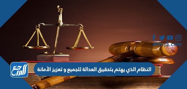 النظام الذي يهتم بتحقيق العدالة للجميع و تعزيز الأمانة.