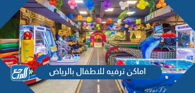 اماكن ترفيه للاطفال بالرياض