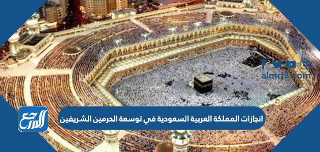 انجازات المملكة العربية السعودية في توسعة الحرمين الشريفين