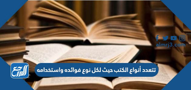 أنواع حيث لكل فوائده تتعدد واستخدامه نوع الكتب تتعدد أنواع