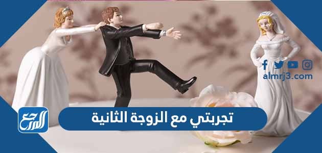 تجربتي مع الزوجة الثانية