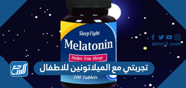 تجربتي مع الميلاتونين للاطفال