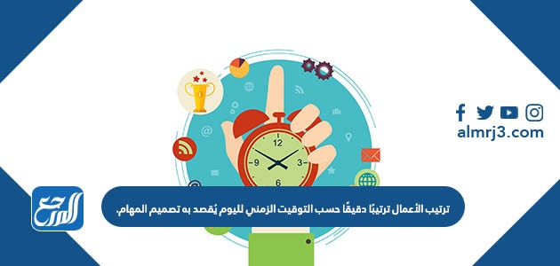 ترتيب الأعمال ترتيبًا دقيقًا حسب التوقيت الزمني لليوم يُقصد به تصميم المهام