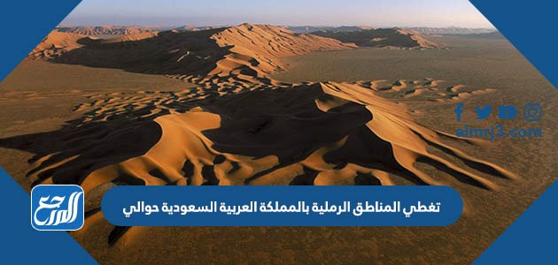 تغطي المناطق الرملية بالمملكة العربية السعودية حوالي،