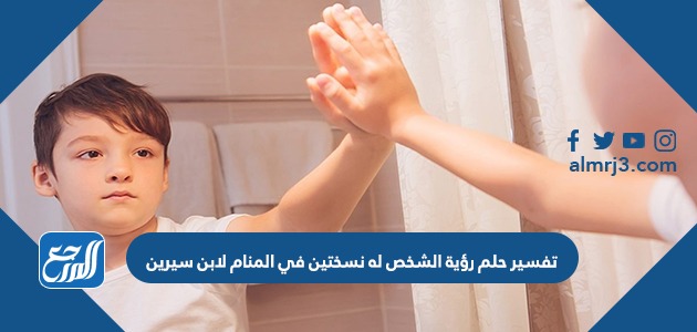 تفسير حلم رؤية الشخص له نسختين في المنام لابن سيرين