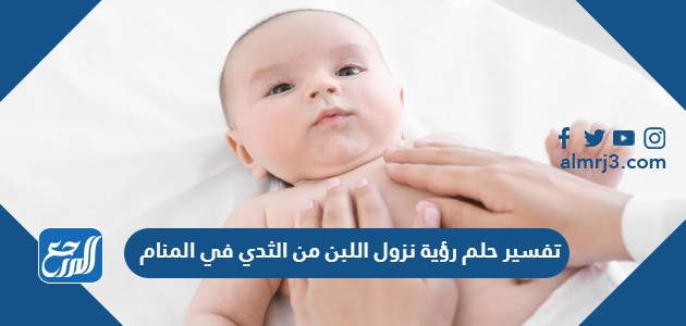 تفسير حلم رؤية نزول اللبن من الثدي في المنام