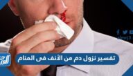 تفسير نزول دم من الأنف فى المنام للعزباء والمتزوجة والحامل