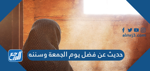 حديث عن فضل يوم الجمعة وسننه