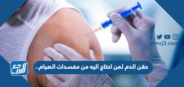 حقن الدم لمن احتاج اليه من مفسدات الصيام..