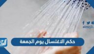 حكم الاغتسال يوم الجمعة في المذاهب الأربعة