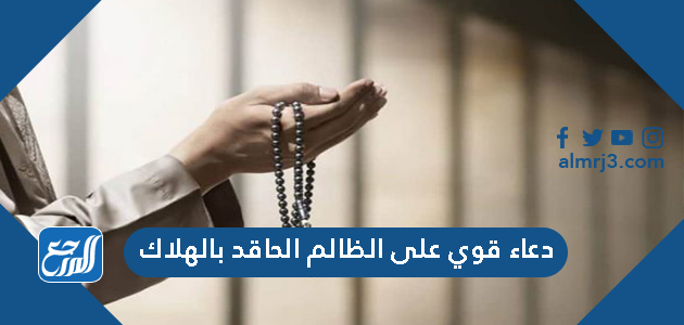 دعاء قوي على الظالم الحاقد بالهلاك