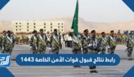 رابط نتائج قبول قوات الأمن الخاصة 1443 القبول المبدئي