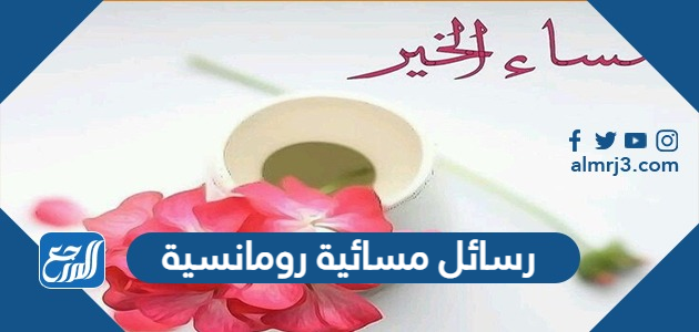 رسائل مسائية رومانسية 2022 ، اجمل مسجات المساء للعشاق والاحبة
