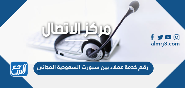 رقم خدمة عملاء بين سبورت السعودية المجاني 2026