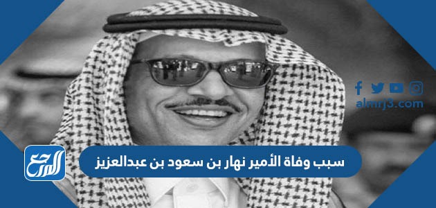 سبب وفاة الأمير نهار بن سعود بن عبدالعزيز