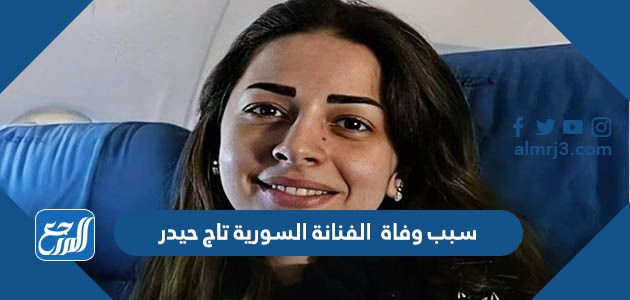 سبب وفاة الفنانة السورية تاج حيدر