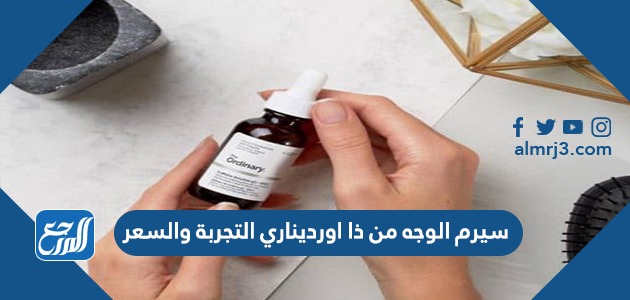 سيرم الوجه من ذا اورديناري التجربة والسعر