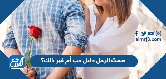 صمت الرجل دليل حب أم غير ذلك؟